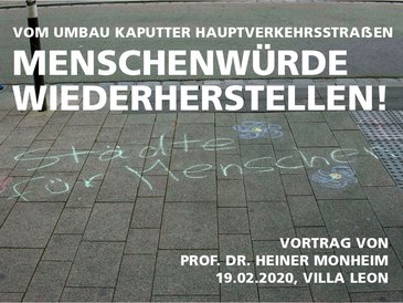 Menschenwürde wieder herstellen! Vom Umbau kaputter Hauptverkehrsstraßen. Vortrag von Prof. Dr. Heiner Monheim  Mittwoch 19.02.2020