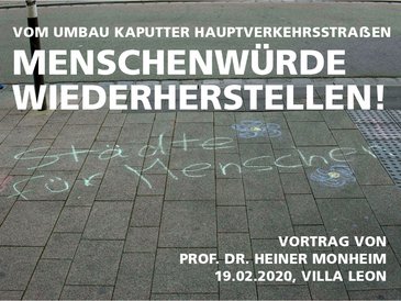 Menschenwürde wieder herstellen! Vom Umbau kaputter Hauptverkehrsstraßen. Vortrag von Prof. Dr. Heiner Monheim Mittwoch 19.02.2020