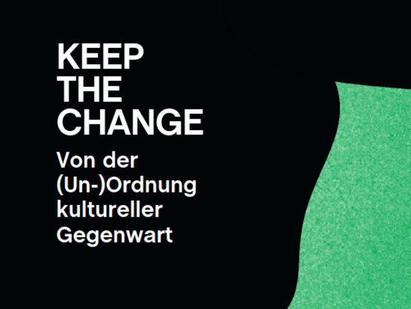 Keep the change: von der (Un-)Ordnung kultureller Gegenwart
