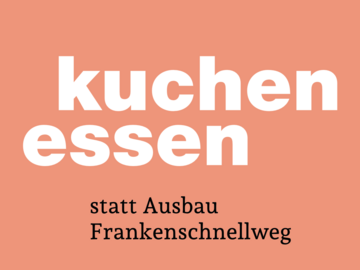Kuchen essen – statt Ausbau Frankenschnellweg.
