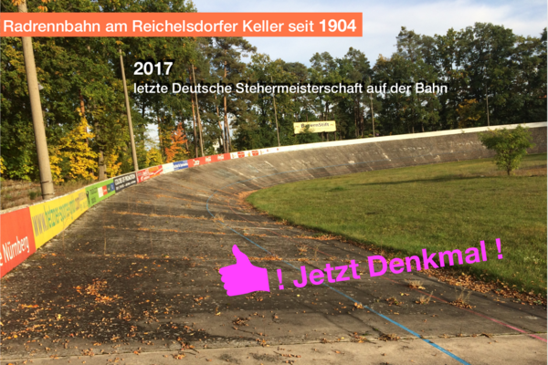 Radrennbahn am Reichelsdorfer Keller seit 1904. 2017 letzte Deutsche Stehermeisterschaft auf der Bahn. Teilziel erreicht: jetzt ein Denkmal!